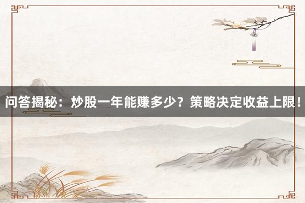 问答揭秘：炒股一年能赚多少？策略决定收益上限！