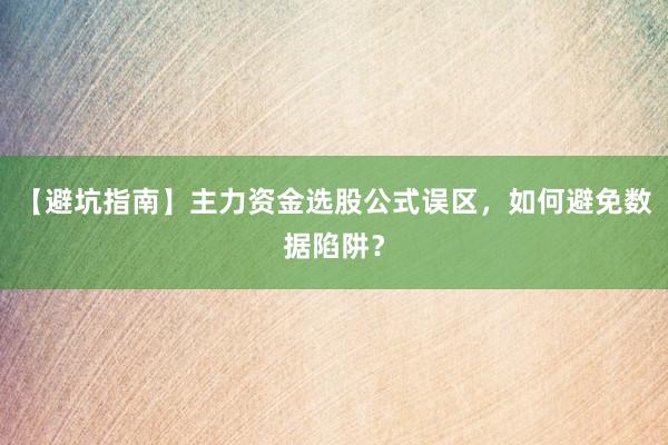 【避坑指南】主力资金选股公式误区，如何避免数据陷阱？