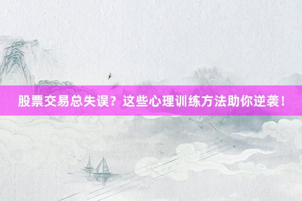 股票交易总失误？这些心理训练方法助你逆袭！